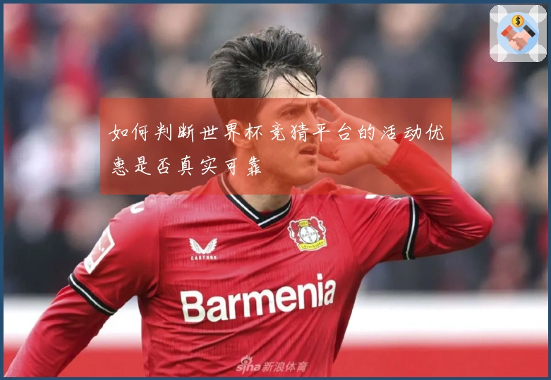 如何判断世界杯竞猜平台的活动优惠是否真实可靠